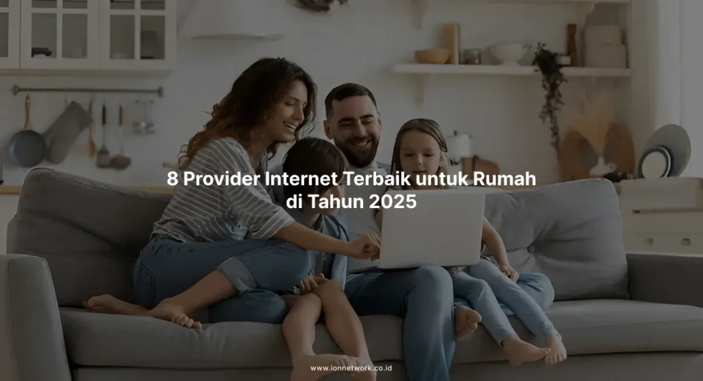 8 Provider Internet Terbaik untuk Rumah di Tahun 2025