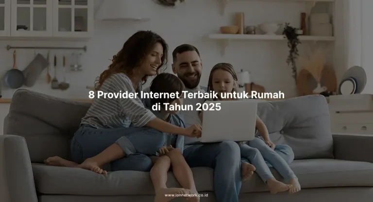 8 Provider Internet Terbaik untuk Rumah di Tahun 2025