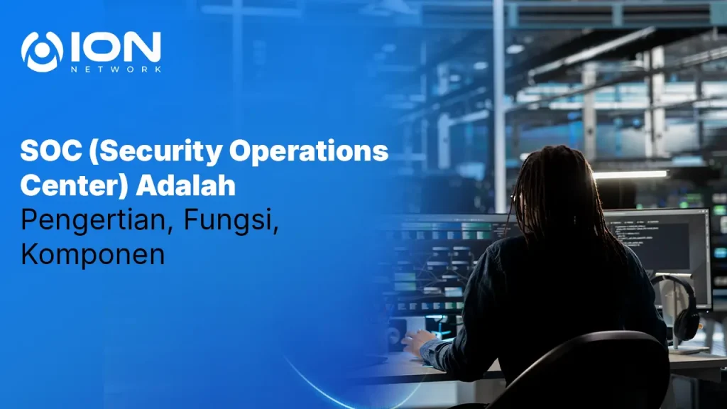 SOC (Security Operations Center) Adalah: Pengertian, Fungsi, Komponen
