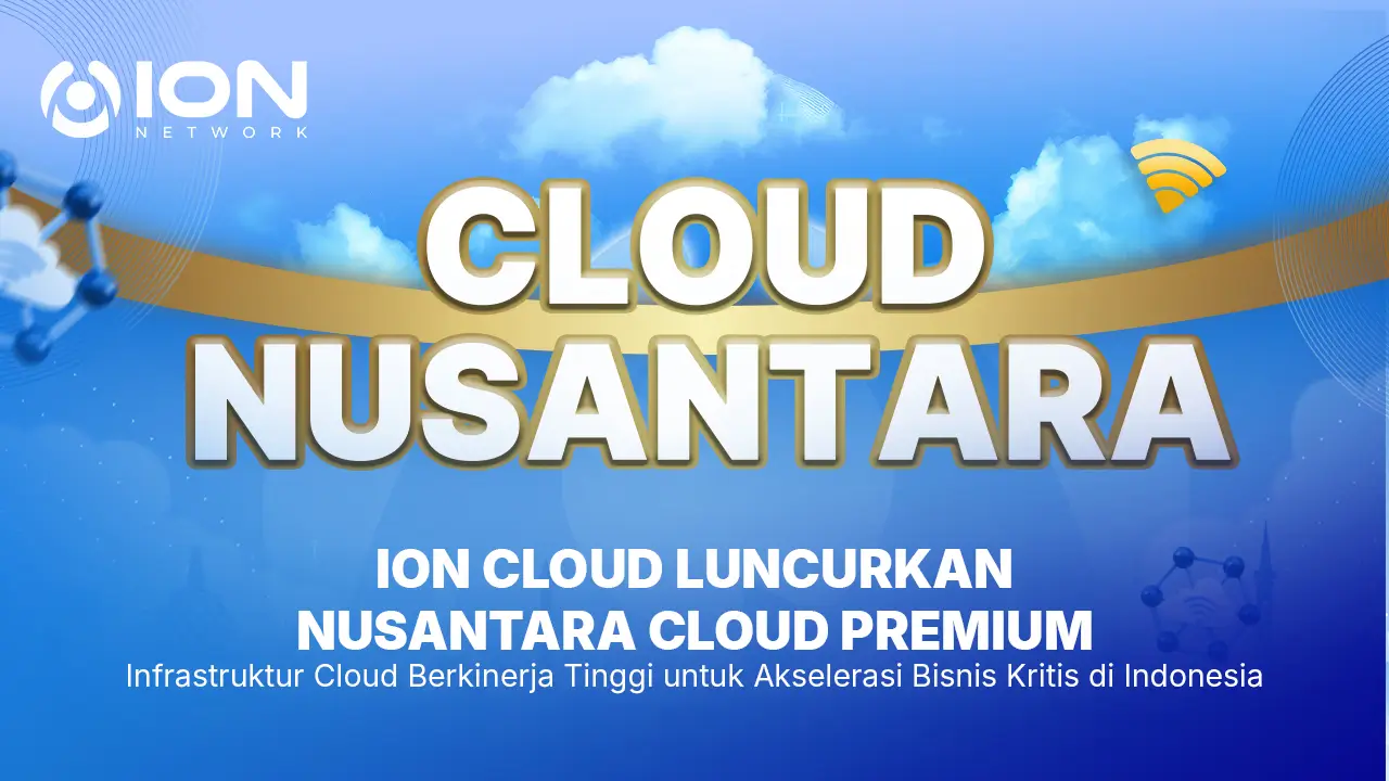ION Cloud Luncurkan Nusantara Cloud Premium: Infrastruktur Cloud Berkinerja Tinggi untuk Akselerasi Bisnis Kritis di Indonesia