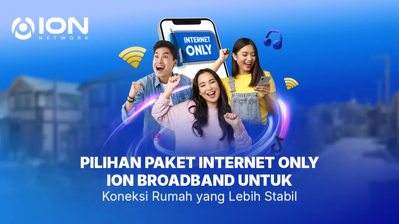 Pilihan Paket Internet Only ION Broadband untuk Koneksi Rumah yang Lebih Stabil