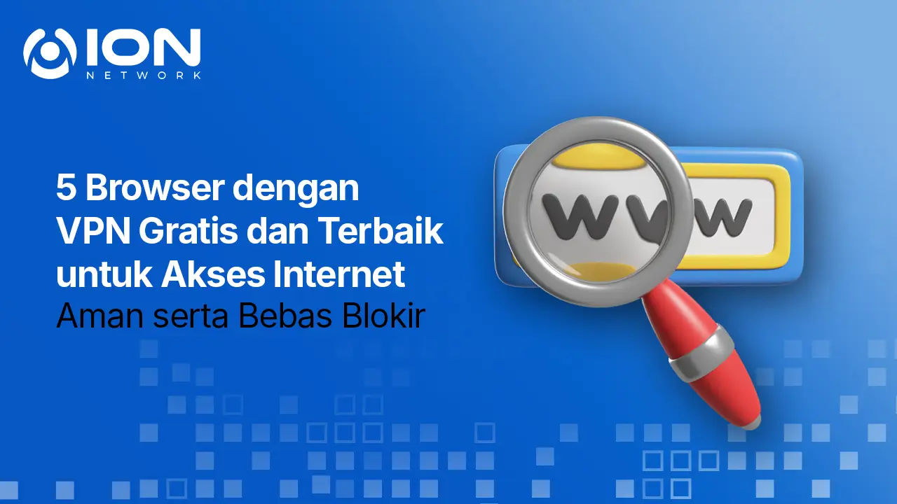 5 Browser dengan VPN Gratis dan Terbaik untuk Akses Internet Aman serta Bebas Blokir