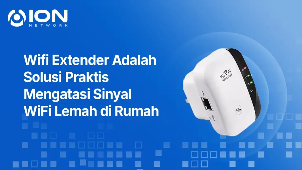 Wifi Extender Adalah Solusi Praktis Mengatasi Sinyal WiFi Lemah di Rumah