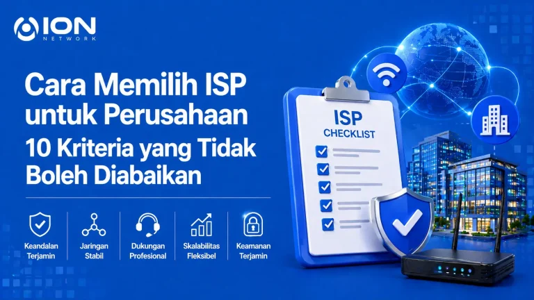 Cara Memilih ISP untuk Perusahaan: 10 Kriteria yang Tidak Boleh Diabaikan