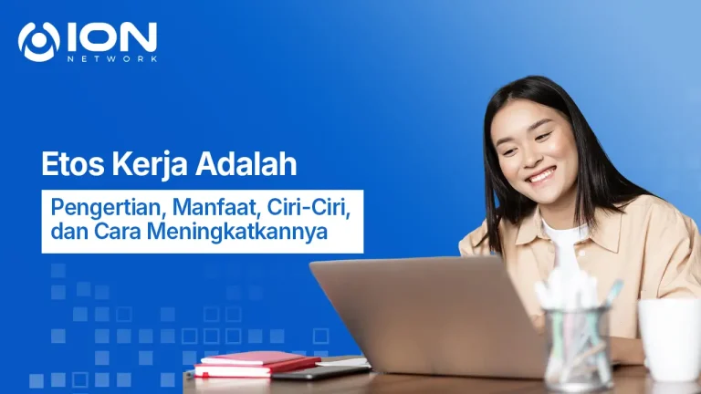 Etos Kerja Adalah: Pengertian, Manfaat, Ciri-Ciri, dan Cara Meningkatkannya