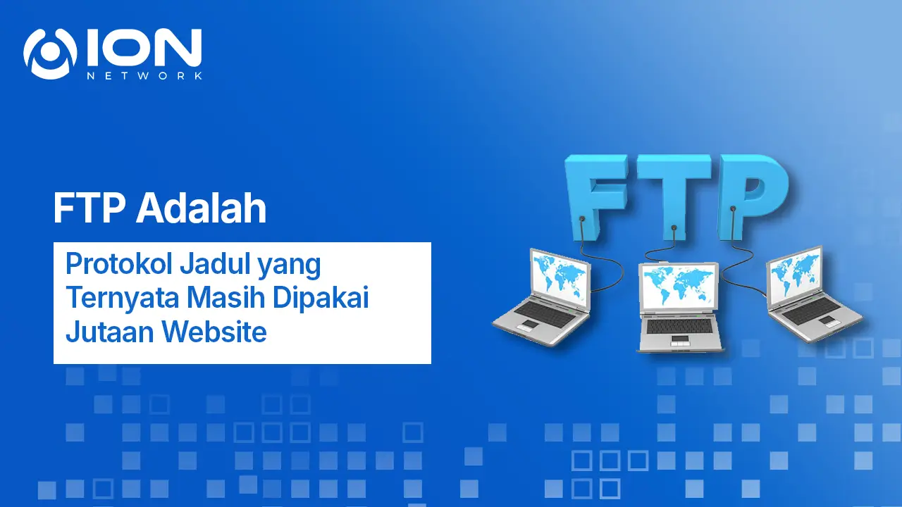 FTP Adalah Protokol Jadul yang Ternyata Masih Dipakai Jutaan Website