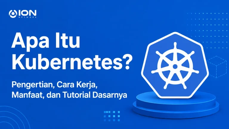 Apa Itu Kubernetes? Pengertian, Cara Kerja, Manfaat, dan Tutorial Dasarnya