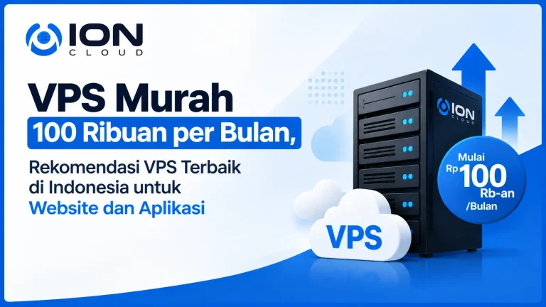 VPS Murah 100 Ribuan per Bulan, Rekomendasi VPS Terbaik di Indonesia untuk Website dan Aplikasi