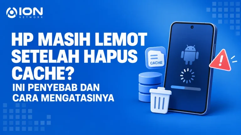 HP Masih Lemot Setelah Hapus Cache? Ini Penyebab dan Cara Mengatasinya